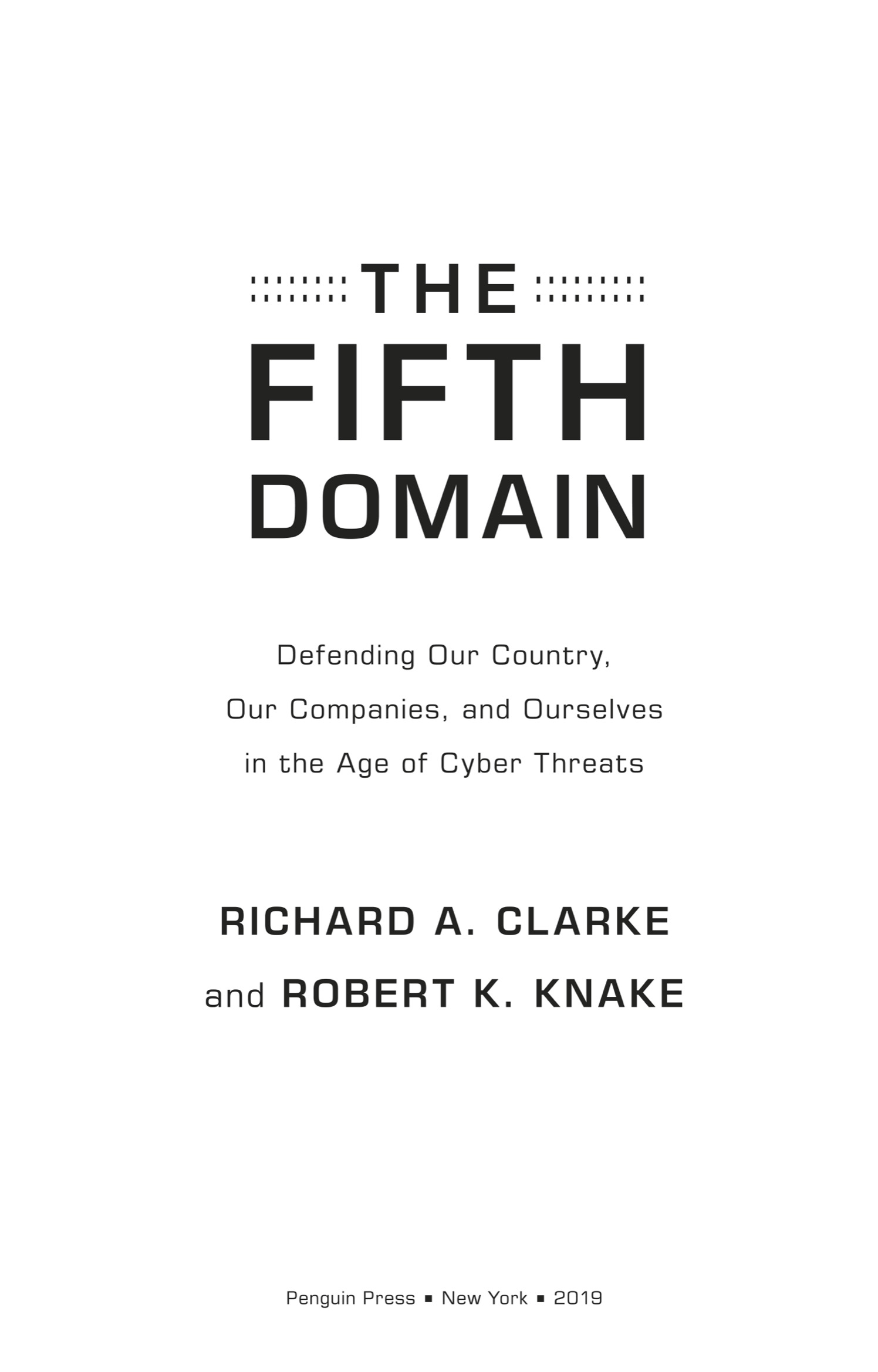 Book title, The Fifth Domain, Subtitle, Defending Our Country, Our Companies, and Ourselves in the Age of Cyber Threats, author, Richard A. Clarke, imprint, Penguin Press