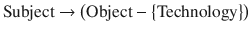 
$$ \mathrm{Subject}\to \left(\mathrm{Object}-\left\{\mathrm{Technology}\right\}\right) $$
