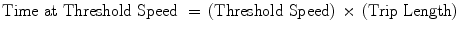 $${\text{Time at Threshold Speed }} = \, \left( {\text{Threshold Speed}} \right) \, \times \, \left( {\text{Trip Length}} \right)$$