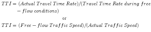 $$\begin{aligned} TTI & = \,(Actual\;Travel\;Time\;Rate)/ (Travel\;Time\;Rate\;during\;free \\ & \quad - flow\;conditions) \\ & \quad \quad \quad \quad \quad \quad \quad \quad \quad \quad \quad {\text{or}} \\ TTI & = \,(Free - flow \;Traffic\;Speed)/ (Actual\;Traffic\;Speed) \\ \end{aligned}$$