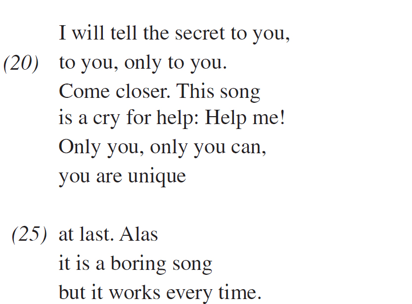 I will tell the secret to you, to you, only to you. Come closer. This song is a cry for help: Help me! Only you, only you can, you are unique at last. Alas it is a boring song but it works every time.