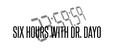 Six Hours with Dr. Dayo