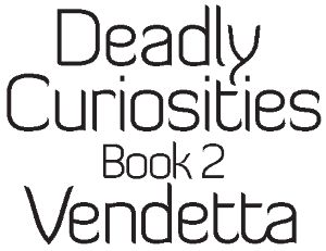 DEADLY CURIOSITIES: VENDETTA