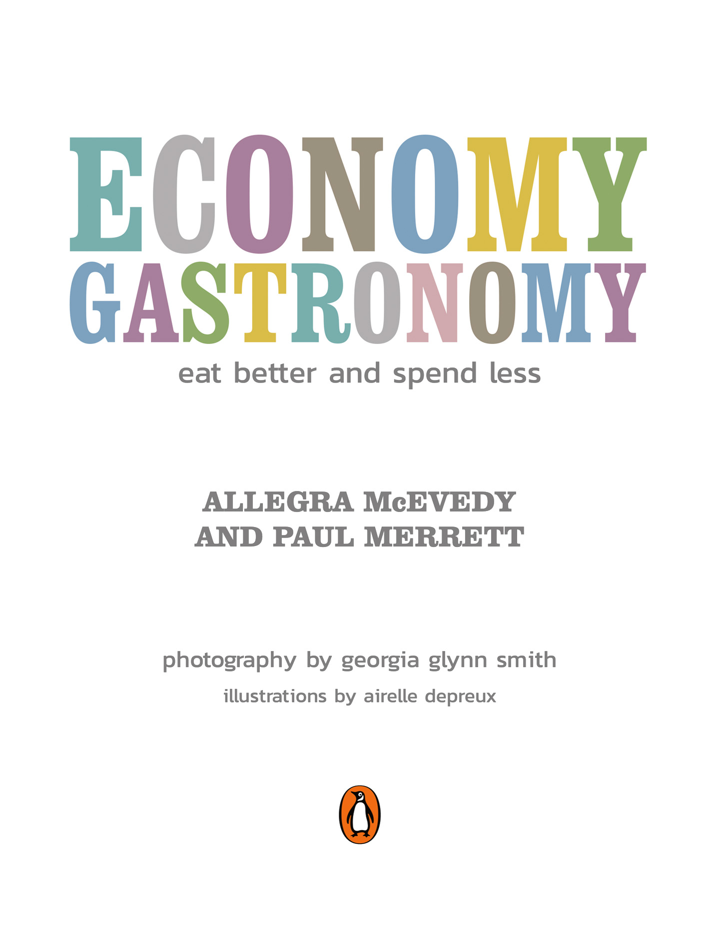 Economy Gastronomy. Eat Better and Spend Less, by Allegra McEvedy and Paul Merrett. Photography by Georgia Glynn Smith. Illustrations by Airelle Depreux.