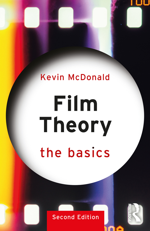 Cover: Film Theory; The Basics; Second Edition, The Basics Series, written by Kevin McDonald, Published by Routledge, Taylor and Francis Group, London, New York. Routledge is an imprint of Taylor and Francis Group, an Informa business, a Routledge Book