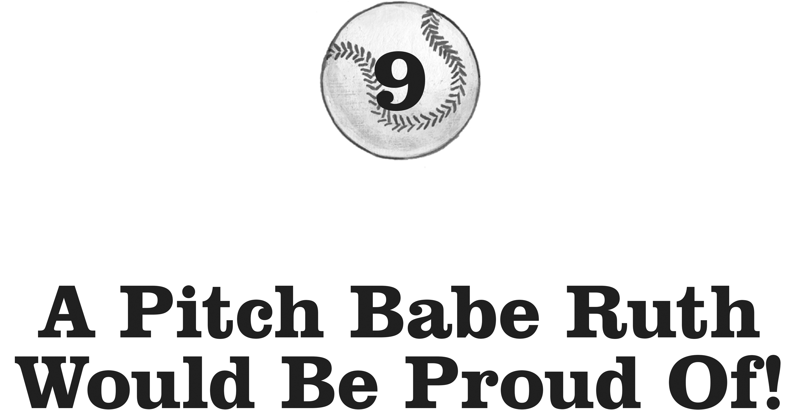 A Pitch Babe Ruth Would Be Proud Of!