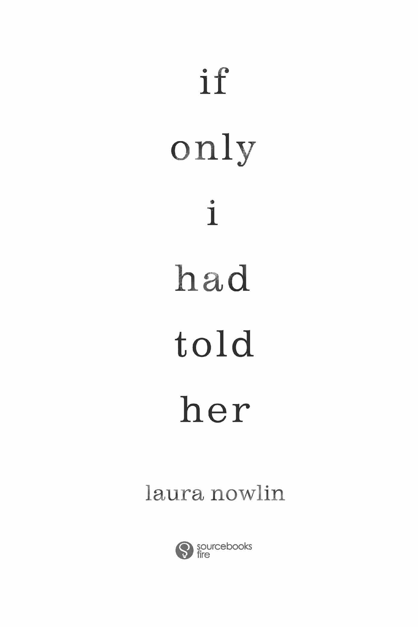 Title Page for If Only I Had Told Her, by Laura Nowlin, published by Sourcebooks Fire.