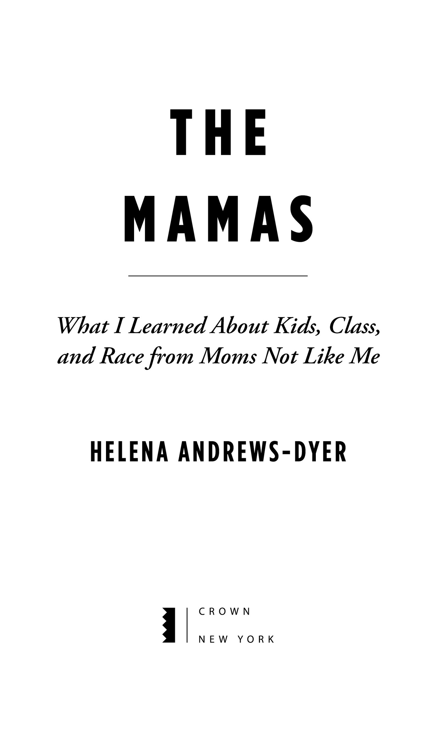 Book Title, The Mamas, Subtitle, What I Learned About Kids, Class, and Race from Moms Not Like Me, Author, Helena Andrews-Dyer, Imprint, Crown