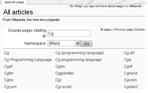 If you pick a two-letter starting pair, in , and click that link, here’s what you see. The links in regular text are articles; the links in italics (the majority) are redirects, which take you to an article with a different name. Redirects are used for misspellings, for less common variants of a particular name, and for subjects that don’t (yet) have their own articles, and are related to an existing article to which the reader will be directed.