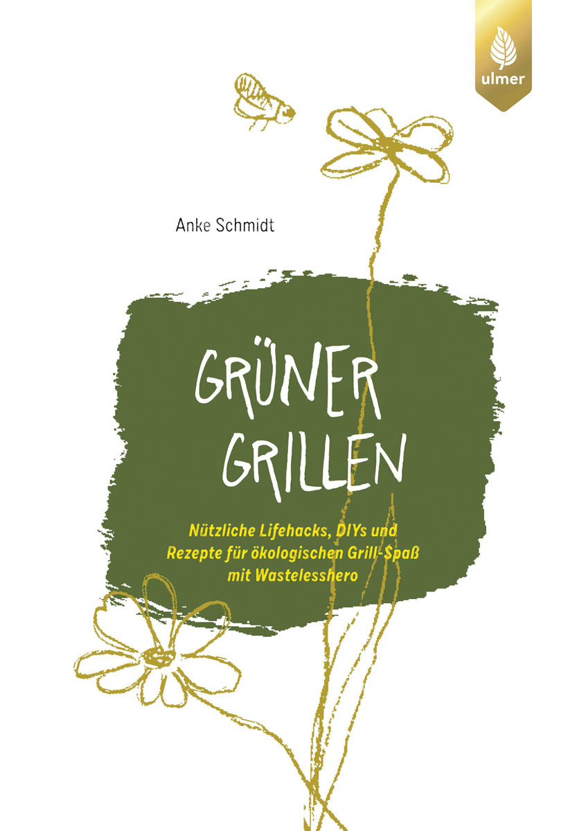 Anke Schmidt: Grüner Grillen. Nützliche Lifehacks, DIYs und Rezepte für ökologischen Grill-Spaß mit Wastelesshero.