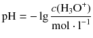 $$\text{pH}=-\lg \frac{c({{\text{H}}_{3}}{{\text{O}}^{+}})}{\text{mol}\cdot {{\text{l}}^{-1}}}$$