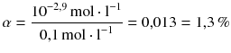 $$\alpha =\frac{{{10}^{-2{,}9}}\,\text{mol}\cdot {{\text{l}}^{-1}}}{0{,}1\,\text{mol}\cdot {{\text{l}}^{-1}}}=0{,}013=1{,}3\,{\%} $$