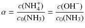 $$\alpha =\frac{c(\mathrm{NH}_{4}^{+})}{{{c}_{0}}(\mathrm{NH}_{3})}=\frac{c(\text{OH}^{-})}{{{c}_{0}}(\mathrm{NH}_{3})} $$