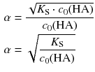 $$ \begin{aligned} \alpha &=\frac{\sqrt{{{K}_{\text{S}}}\cdot {{c}_{0}}(\text{HA})}}{{{c}_{0}}(\text{HA})} \\ \alpha &=\sqrt{\frac{{{K}_{\text{S}}}}{{{c}_{0}}(\text{HA})}} \end{aligned} $$