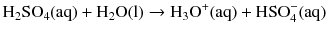 $$\mathrm{H_{2}SO_{4}(aq)} + \mathrm{H_{2}O(l)} \to \mathrm{H_{3}O^{+}(aq)} + \mathrm{HSO_{4}^{- }(aq)}$$