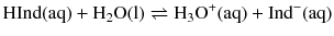 $$\mathrm{HInd(aq)} + \mathrm{H_{2}O(l)} \rightleftharpoons \mathrm{H_{3}O^{+}(aq)} + \mathrm{Ind}^{- }(\mathrm{aq})$$