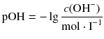 $$\text{pOH}=-\lg \frac{c(\text{O}{{\text{H}}^{-}})}{\text{mol}\cdot {{\text{I}}^{-1}}}$$