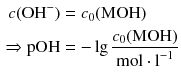 $$ \begin{aligned} c(\text{OH}^{-})&={{c}_{0}}(\text{MOH}) \\ \Rightarrow \text{pOH}&=-\lg\frac{{{c}_{0}}(\text{MOH})}{\text{mol}\cdot {{\text{l}}^{-1}}} \end{aligned} $$