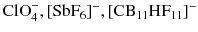 $\text{ClO}_{4}^{-}, [\text{SbF}_{6}]^{-}, [\text{CB}_{11}\text{HF}_{11}]^{-}$