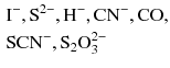 $\begin{aligned}&\text{I}^{-}, \text{S}^{2-}, \text{H}^{-}, \text{CN}^{-}, \text{CO}, \\ &\text{SCN}^{-}, \text{S}_{2}\text{O}_{3}^{2-}\end{aligned}$