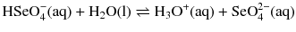 $\text{HSeO}_4^-(\text{aq}) + \text{H}_{2}\text{O}(\text{l}) \rightleftharpoons \text{H}_{3}\text{O}^+(\text{aq}) + \text{SeO}_4^{2-}(\text{aq})$