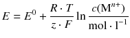 $$E={{E}^{0}}+\frac{R\cdot T}{z\cdot F}\ln \frac{c({{\text{M}}^{n+}})}{\text{mol}\cdot {{\text{l}}^{-1}}}$$