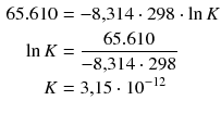 $$ \begin{aligned} 65.610&=-8{,}314\cdot 298\cdot \ln K \\ \ln K&=\frac{65.610}{-8{,}314\cdot 298} \\ K&=3{,}15\cdot {{10}^{-12}} \end{aligned} $$