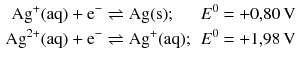 $$ \begin{aligned} \mathrm{Ag}^{+}(\mathrm{aq}) + \mathrm{e}^{- } &\rightleftharpoons \mathrm{Ag(s)};\quad&E^{0} = +0{,}80\,\mathrm{V}\\ \mathrm{Ag}^{2+}(\mathrm{aq}) + \mathrm{e}^{- } &\rightleftharpoons \mathrm{Ag}^{+}(\mathrm{aq});&E^{0} = +1{,}98\,\mathrm{V} \end{aligned} $$