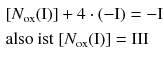 $$ \begin{aligned} &[N_{\mathrm{ox}} (\mathrm{I})] + 4 \cdot (- \mathrm{I}) = - \mathrm{I}\\ &\text{also ist }[N_{\mathrm{ox}} (\mathrm{I})] = \mathrm{III} \end{aligned} $$