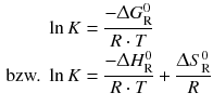 $$ \begin{aligned} \ln K &=\frac{-\Updelta G_{\text{R}}^{0}}{R\cdot T} \\ \text{bzw. }\ln K&=\frac{-\Updelta H_{\text{R}}^{0}}{R\cdot T}+\frac{\Updelta S_{\text{R}}^{0}}{R} \end{aligned} $$