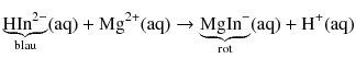 $$\underbrace{\text{HIn}^{2-}}_{\text{blau}}( \text{aq} )+\text{M}{{\text{g}}^{2+}}( \text{aq} )\to \underbrace{\text{MgIn}^{-}}_{\text{rot}}( \text{aq} )+{{\text{H}}^{+}}( \text{aq} )$$