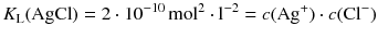 $$K_{\text{L}}(\mathrm{AgCl}) = 2 \cdot 10^{- 10}\,\mathrm{mol^{2} \cdot l^{-2}} = c(\mathrm{Ag}^{+}) \cdot c(\mathrm{Cl}^{- })$$