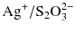 $\text{Ag}^{+}/\text{S}_{2}\text{O}_{3}^{2-}$