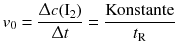 $$ {{v}_{0}}= \frac{\Updelta c({{\text{I}}_{2}})}{\Updelta t}=\frac{\text{Konstante}}{{{t}_{\mathrm{R}}}}$$