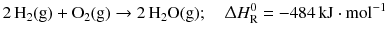 $$2\,\mathrm{H}_{2}(\mathrm{g}) + \mathrm{O}_{2}(\mathrm{g}) \rightarrow 2\,\mathrm{H}_{2}\mathrm{O(g)};\quad \Updelta H_{\text{R}}^{0} = - 484\,\mathrm{kJ} \cdot \mathrm{mol}^{- 1}$$