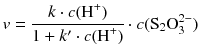 $$v=\frac{k\cdot c({{\text{H}}^{+}})}{1+{k}'\cdot c({{\text{H}}^{+}})}\cdot c({{\text{S}}_{2}}\text{O}_{3}^{2-})$$