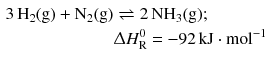 $$ \begin{aligned} 3\,\mathrm{H}_{2}(\mathrm{g}) + \mathrm{N}_{2}(\mathrm{g}) &\rightleftharpoons 2\,\mathrm{NH}_{3}(\mathrm{g});\\ &\Updelta H^{0}_{\text{R}} = - 92\,\mathrm{kJ} \cdot \mathrm{mol}^{- 1} \end{aligned} $$