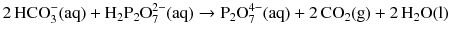 $$2\,\mathrm{HCO}_{3}^{-}(\mathrm{aq}) + \mathrm{H_{2}P_{2}O_{7}^{2- } (aq)} \rightarrow \mathrm{P_{2}O_{7}^{4- }(aq)} + 2\,\mathrm{CO_{2}(g)} + 2\,\mathrm{H_{2}O(l)}$$