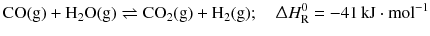 $$\mathrm{CO(g)} + \mathrm{H_{2}O(g)} \rightleftharpoons \mathrm{CO_{2}(g)} + \mathrm{H_{2}(g)};\quad \Updelta H_{\text{R}}^{0} = - 41\,\mathrm{kJ} \cdot \mathrm{mol}^{- 1}$$