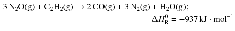 $$ \begin{aligned} 3\,\mathrm{N_{2}O(g)} + \mathrm{C_{2}H_{2}(g)} \to 2\,\mathrm{CO(g)} + 3\,\mathrm{N_{2}(g)} & + \mathrm{H_{2}O(g)};\\ & \,\Updelta H_{\text{R}}^{0} = - 937\,\mathrm{kJ} \cdot \mathrm{mol}^{- 1} \end{aligned} $$