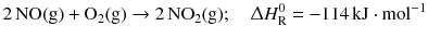 $$2\,\mathrm{NO(g)} + \mathrm{O_{2}(g)} \to 2\,\mathrm{NO_{2}(g)};\quad \Updelta H_{\text{R}}^{0} = - 114\,\mathrm{kJ} \cdot \mathrm{mol}^{- 1}$$