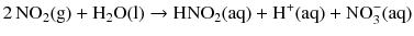 $$2\,\mathrm{NO_{2}(g)} + \mathrm{H_{2}O(l)} \to \mathrm{HNO_{2}(aq)} + \mathrm{H}^{+}(\mathrm{aq}) + \mathrm{NO}_{3}^{- }(\mathrm{aq})$$