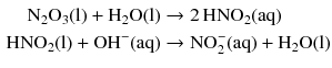 $$ \begin{aligned} \mathrm{N_{2}O_{3}(l)} + \mathrm{H_{2}O(l)} &\to 2\,\mathrm{HNO_{2}(aq)}\\ \mathrm{HNO_{2}(l)} + \mathrm{OH^{- }(aq)} &\to \mathrm{NO_{2}^{- }(aq)} + \mathrm{H_{2}O(l)} \end{aligned} $$