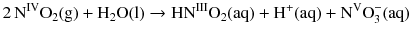 $$2\,\mathrm{N}^{\mathrm{IV}}\mathrm{O}_{2}(\mathrm{g}) + \mathrm{H_{2}O(l)} \to \mathrm{HN}^{\mathrm{III}}\mathrm{O}_{2}(\mathrm{aq}) + \mathrm{H^{+}(aq)} + \mathrm{N^{V}O_{3}^{-}}(\mathrm{aq})$$