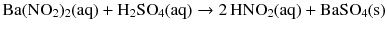 $$\mathrm{Ba(NO_{2})_{2}(aq)} + \mathrm{H_{2}SO_{4}(aq)} \to 2\,\mathrm{HNO_{2}(aq)} + \mathrm{BaSO_{4}(s)}$$