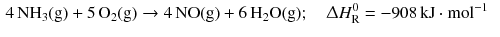 $$ \begin{aligned} &4\,\mathrm{NH_{3}(g)} + 5\,\mathrm{O_{2}(g)} \to 4\,\mathrm{NO(g)} + 6\,\mathrm{H_{2}O(g)};\quad \Updelta H^{0}_{\text{R}} = - 908\,\mathrm{kJ} \cdot \mathrm{mol}^{- 1} \end{aligned} $$