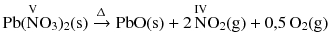 $$\mathrm{Pb(\overset{V}{N}O_{3})_{2}(s)} \xrightarrow{\Updelta } \mathrm{PbO(s)} + 2\,\mathrm{\overset{IV}{N}O_{2}(g)} + 0{,}5\, \mathrm{O_{2}(g)}$$