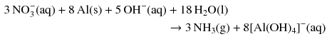 $$ \begin{aligned} 3\,\mathrm{NO_{3}^{- }(aq)} + 8\,\mathrm{Al(s)} + 5\,\mathrm{OH^{- }(aq)} &+ 18\,\mathrm{H_{2}O(l)}\\ & \to 3\,\mathrm{NH_{3}(g)} + 8 [\mathrm{Al}(\mathrm{OH})_{4}]^{- }(\mathrm{aq}) \end{aligned} $$