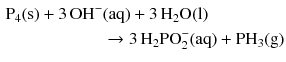 $$ \begin{aligned} \mathrm{P_{4}(s)} + 3\,\mathrm{OH^{-}}&\mathrm{(aq)} + 3\,\mathrm{H_{2}O(l)}\\ &\to 3\,\mathrm{H_{2}PO_{2}^{- }(aq)} + \mathrm{PH_{3}(g)} \end{aligned} $$