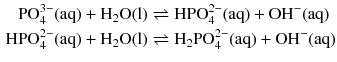 $$ \begin{aligned} \mathrm{PO_{4}^{3- }(aq)} + \mathrm{H_{2}O(l)} &\rightleftharpoons \mathrm{HPO}_{4}^{2- }(\mathrm{aq}) + \mathrm{OH}^{- }(\mathrm{aq})\\ \mathrm{HPO}_{4}^{2- }(\mathrm{aq}) + \mathrm{H_{2}O(l)} &\rightleftharpoons \mathrm{H_{2}PO_{4}^{2- }(aq)} + \mathrm{OH}^{- }(\mathrm{aq}) \end{aligned} $$